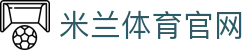 米兰体育 - 全球顶级体育赛事官方竞猜中心